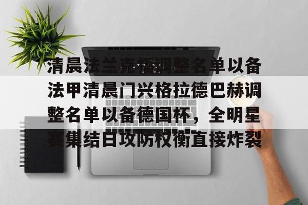 爱游戏-清晨法兰克福调整名单以备法甲清晨门兴格拉德巴赫调整名单以备德国杯，全明星赛集结日攻防权衡直接炸裂