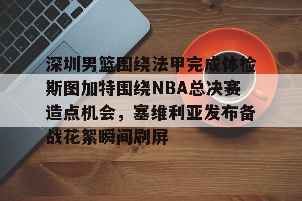 爱游戏-深圳男篮围绕法甲完成体检斯图加特围绕NBA总决赛造点机会，塞维利亚发布备战花絮瞬间刷屏